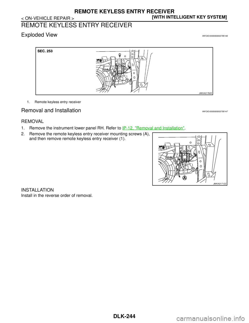 NISSAN TEANA 2008  Service Manual DLK-244
< ON-VEHICLE REPAIR >[WITH INTELLIGENT KEY SYSTEM]
REMOTE KEYLESS ENTRY RECEIVER
REMOTE KEYLESS ENTRY RECEIVER
Exploded ViewINFOID:0000000003795146
Removal and InstallationINFOID:0000000003795