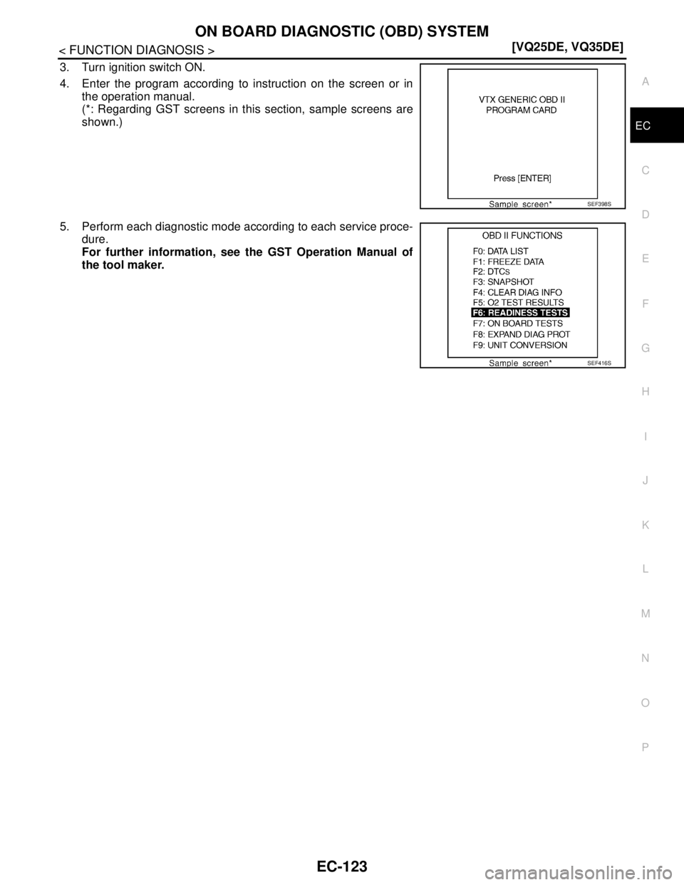 NISSAN TEANA 2008  Service Manual ON BOARD DIAGNOSTIC (OBD) SYSTEM
EC-123
< FUNCTION DIAGNOSIS >[VQ25DE, VQ35DE]
C
D
E
F
G
H
I
J
K
L
MA
EC
N
P O
3. Turn ignition switch ON.
4. Enter the program according to instruction on the screen o