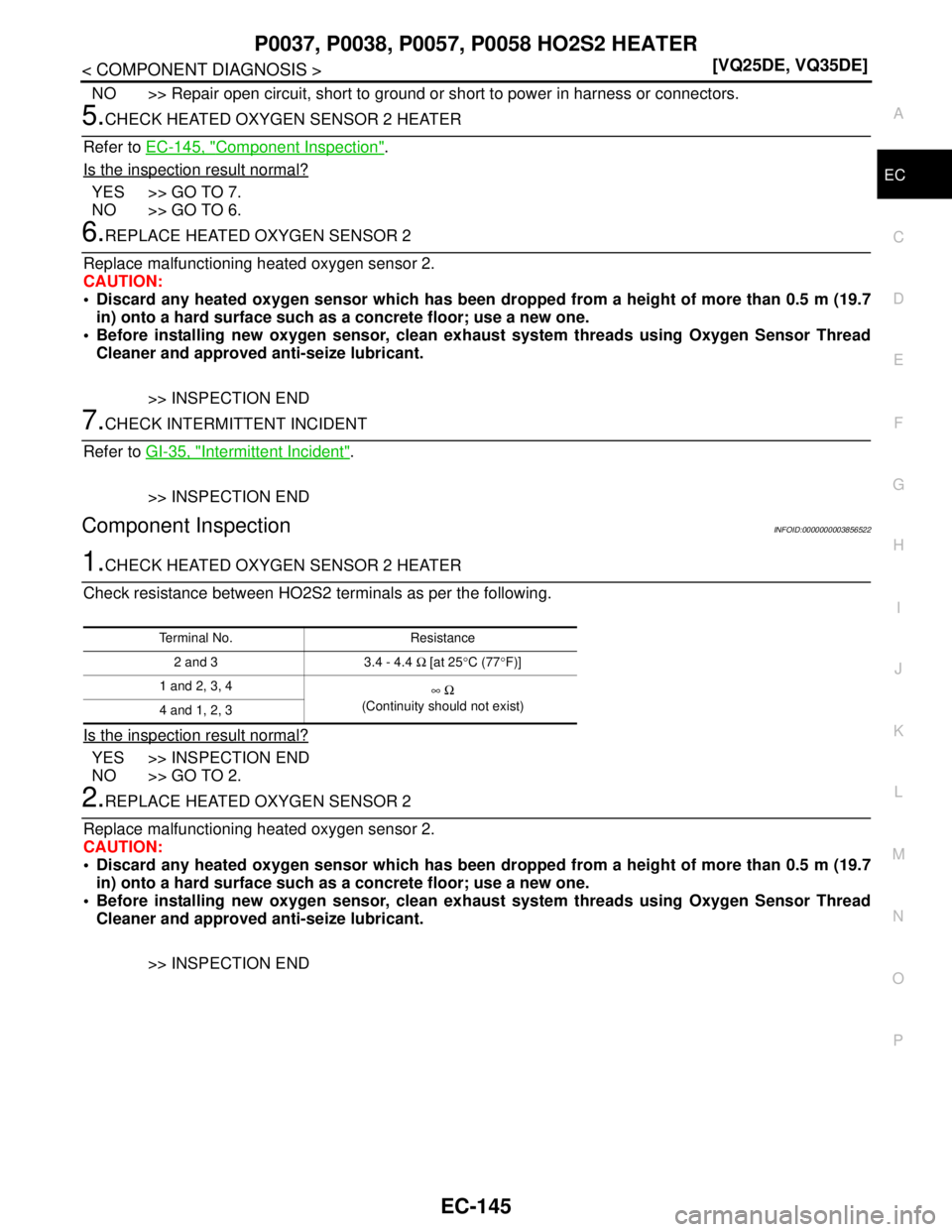 NISSAN TEANA 2008  Service Manual P0037, P0038, P0057, P0058 HO2S2 HEATER
EC-145
< COMPONENT DIAGNOSIS >[VQ25DE, VQ35DE]
C
D
E
F
G
H
I
J
K
L
MA
EC
N
P O
NO >> Repair open circuit, short to ground or short to power in harness or connec
