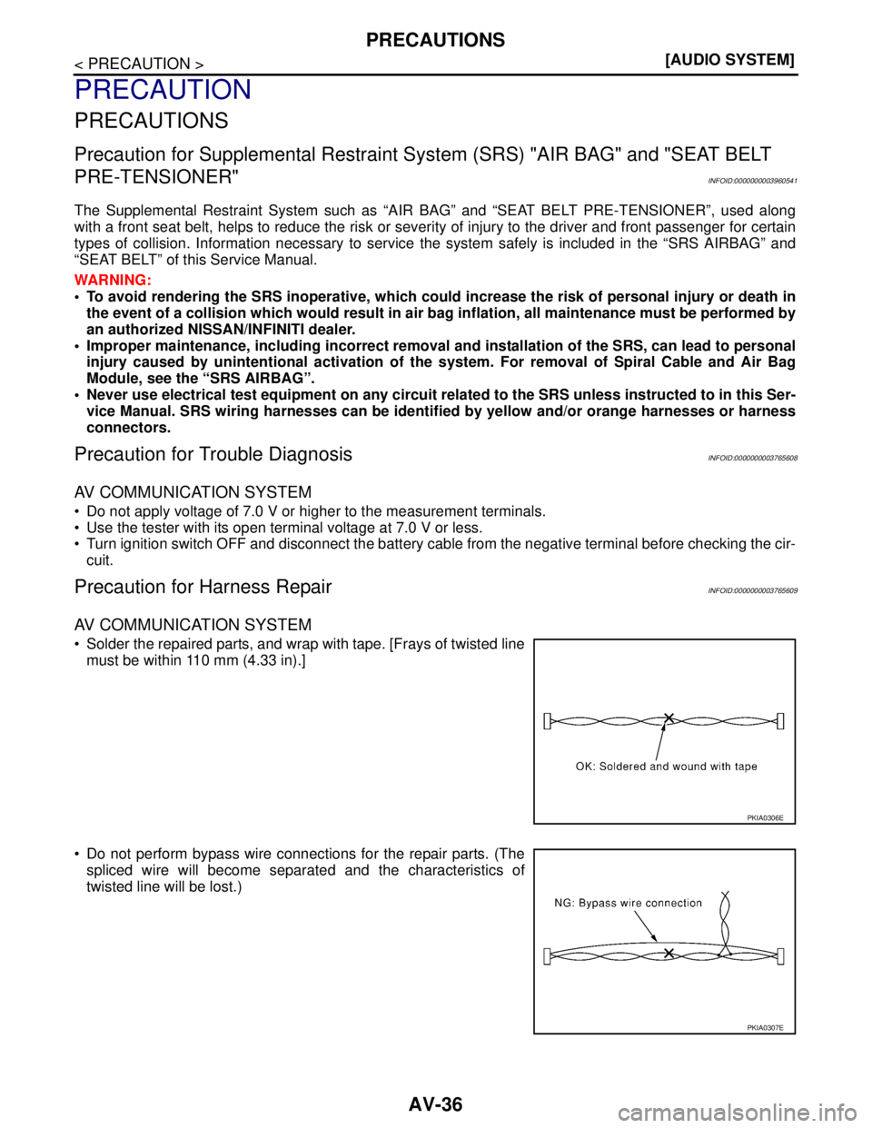 NISSAN TEANA 2008  Service Manual AV-36
< PRECAUTION >[AUDIO SYSTEM]
PRECAUTIONS
PRECAUTION
PRECAUTIONS
Precaution for Supplemental Restraint System (SRS) "AIR BAG" and "SEAT BELT 
PRE-TENSIONER"
INFOID:0000000003960541
The Supplement