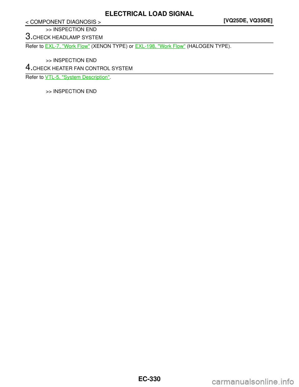 NISSAN TEANA 2008  Service Manual EC-330
< COMPONENT DIAGNOSIS >[VQ25DE, VQ35DE]
ELECTRICAL LOAD SIGNAL
>> INSPECTION END
3.CHECK HEADLAMP SYSTEM
Refer to EXL-7, "
Work Flow" (XENON TYPE) or EXL-198, "Work Flow" (HALOGEN TYPE).
>> INS