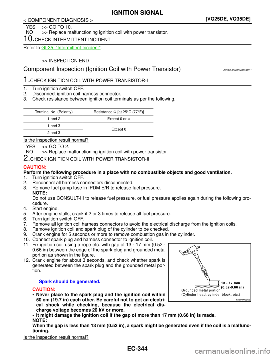 NISSAN TEANA 2008  Service Manual EC-344
< COMPONENT DIAGNOSIS >[VQ25DE, VQ35DE]
IGNITION SIGNAL
YES >> GO TO 10.
NO >> Replace malfunctioning ignition coil with power transistor.
10.CHECK INTERMITTENT INCIDENT
Refer to GI-35, "
Inter