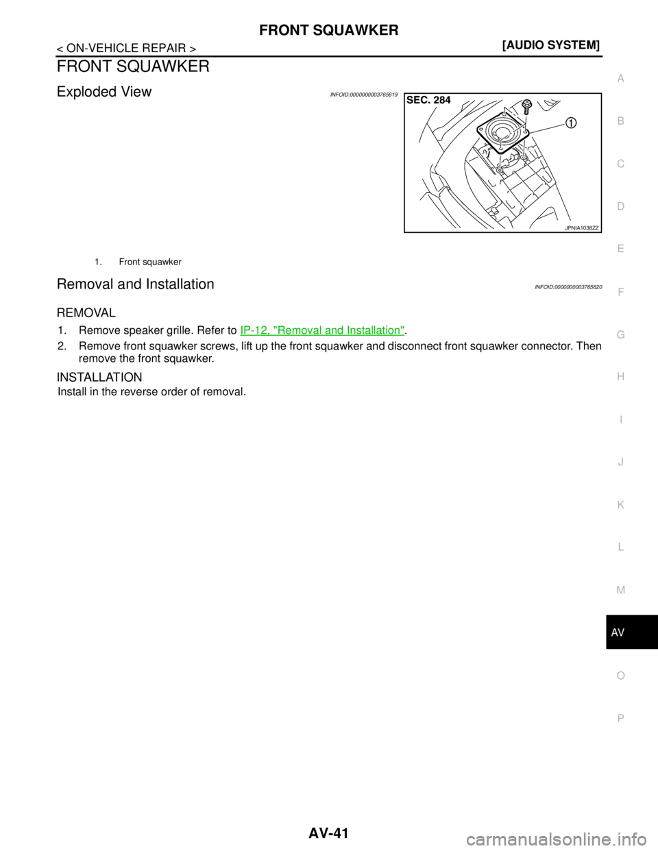 NISSAN TEANA 2008  Service Manual AV
FRONT SQUAWKER
AV-41
< ON-VEHICLE REPAIR >[AUDIO SYSTEM]
C
D
E
F
G
H
I
J
K
L
MB A
O
P
FRONT SQUAWKER
Exploded ViewINFOID:0000000003765619
Removal and InstallationINFOID:0000000003765620
REMOVAL
1. 