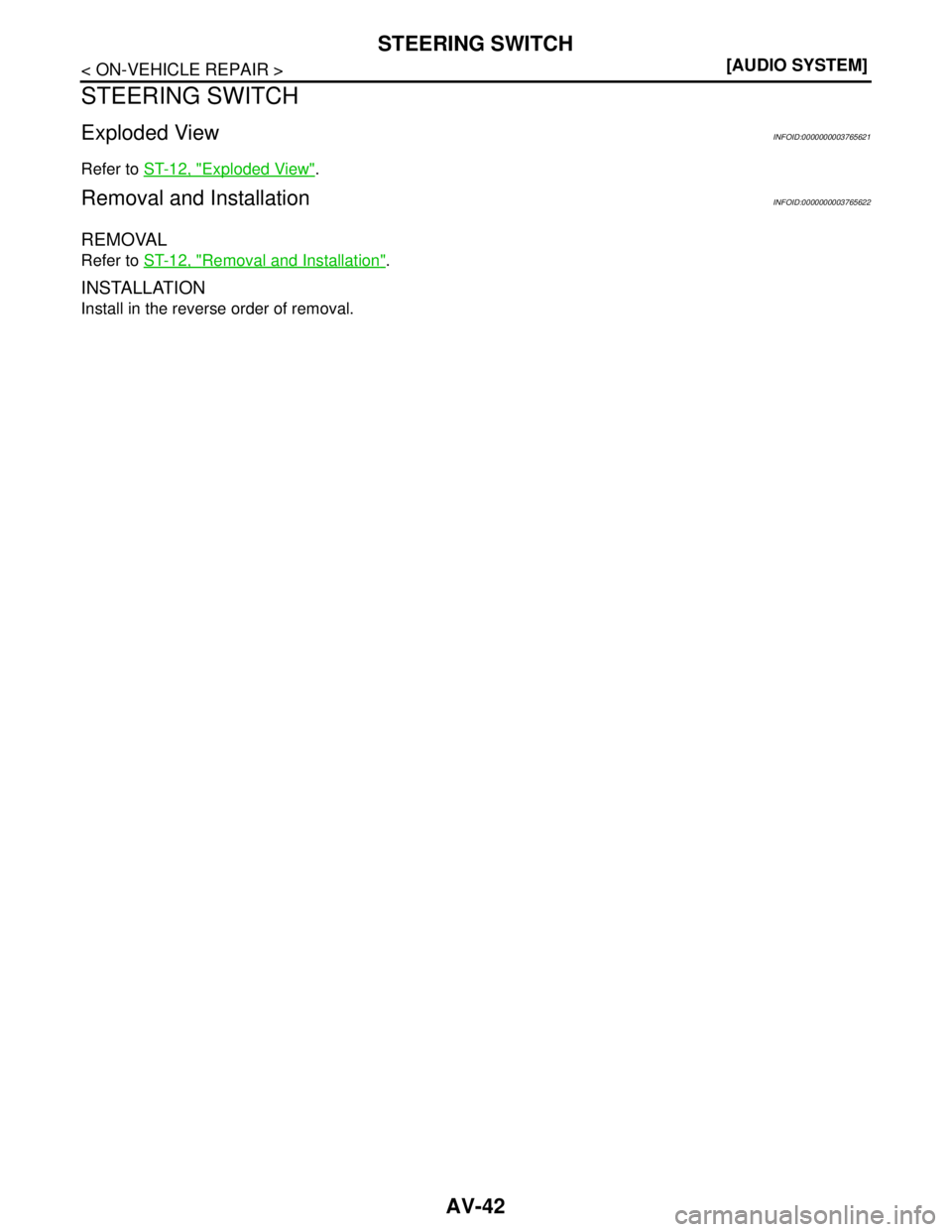 NISSAN TEANA 2008  Service Manual AV-42
< ON-VEHICLE REPAIR >[AUDIO SYSTEM]
STEERING SWITCH
STEERING SWITCH
Exploded ViewINFOID:0000000003765621
Refer to ST-12, "Exploded View".
Removal and InstallationINFOID:0000000003765622
REMOVAL

