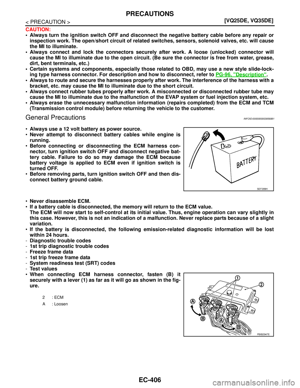 NISSAN TEANA 2008  Service Manual EC-406
< PRECAUTION >[VQ25DE, VQ35DE]
PRECAUTIONS
CAUTION:
 Always turn the ignition switch OFF and disconnect the negative battery cable before any repair or
inspection work. The open/short circuit 