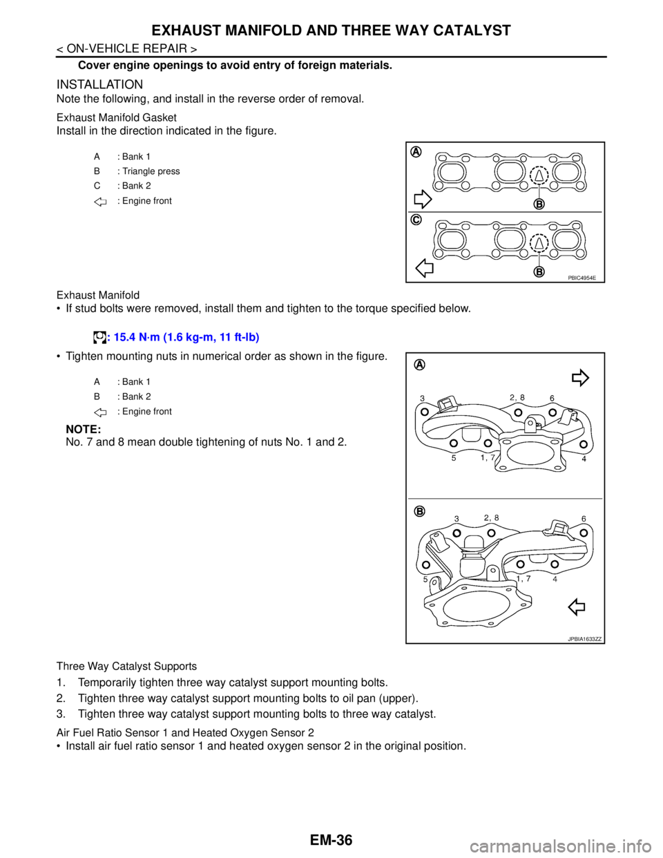 NISSAN TEANA 2008  Service Manual EM-36
< ON-VEHICLE REPAIR >
EXHAUST MANIFOLD AND THREE WAY CATALYST
Cover engine openings to avoid entry of foreign materials.
INSTALLATION
Note the following, and install in the reverse order of remo