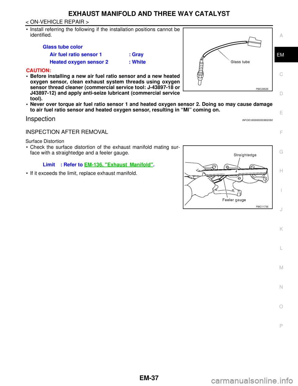 NISSAN TEANA 2008  Service Manual EXHAUST MANIFOLD AND THREE WAY CATALYST
EM-37
< ON-VEHICLE REPAIR >
C
D
E
F
G
H
I
J
K
L
MA
EM
N
P O
 Install referring the following if the installation positions cannot be
identified.
CAUTION:
 Bef