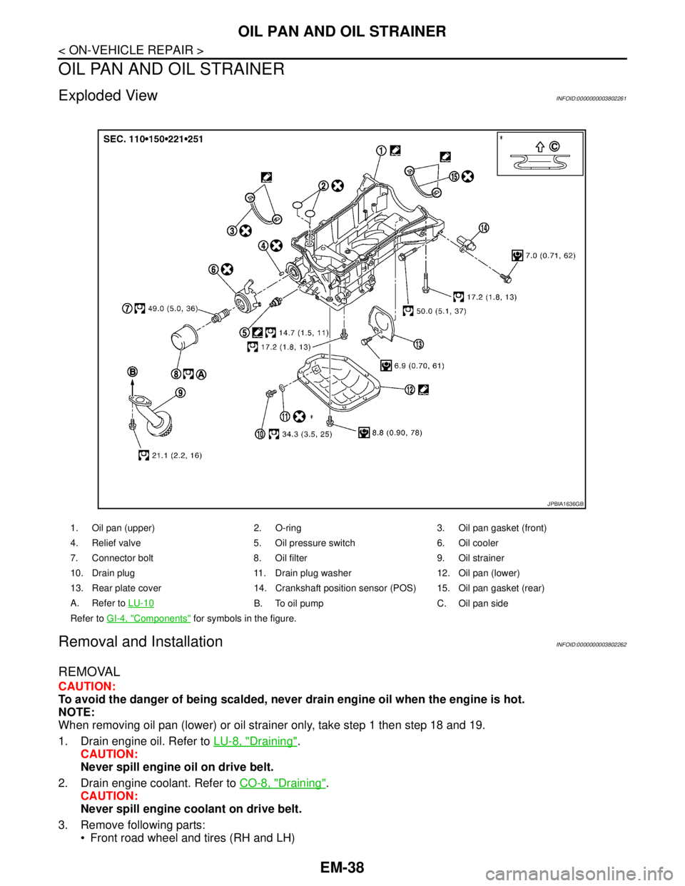 NISSAN TEANA 2008  Service Manual EM-38
< ON-VEHICLE REPAIR >
OIL PAN AND OIL STRAINER
OIL PAN AND OIL STRAINER
Exploded ViewINFOID:0000000003802261
Removal and InstallationINFOID:0000000003802262
REMOVAL
CAUTION:
To avoid the danger 