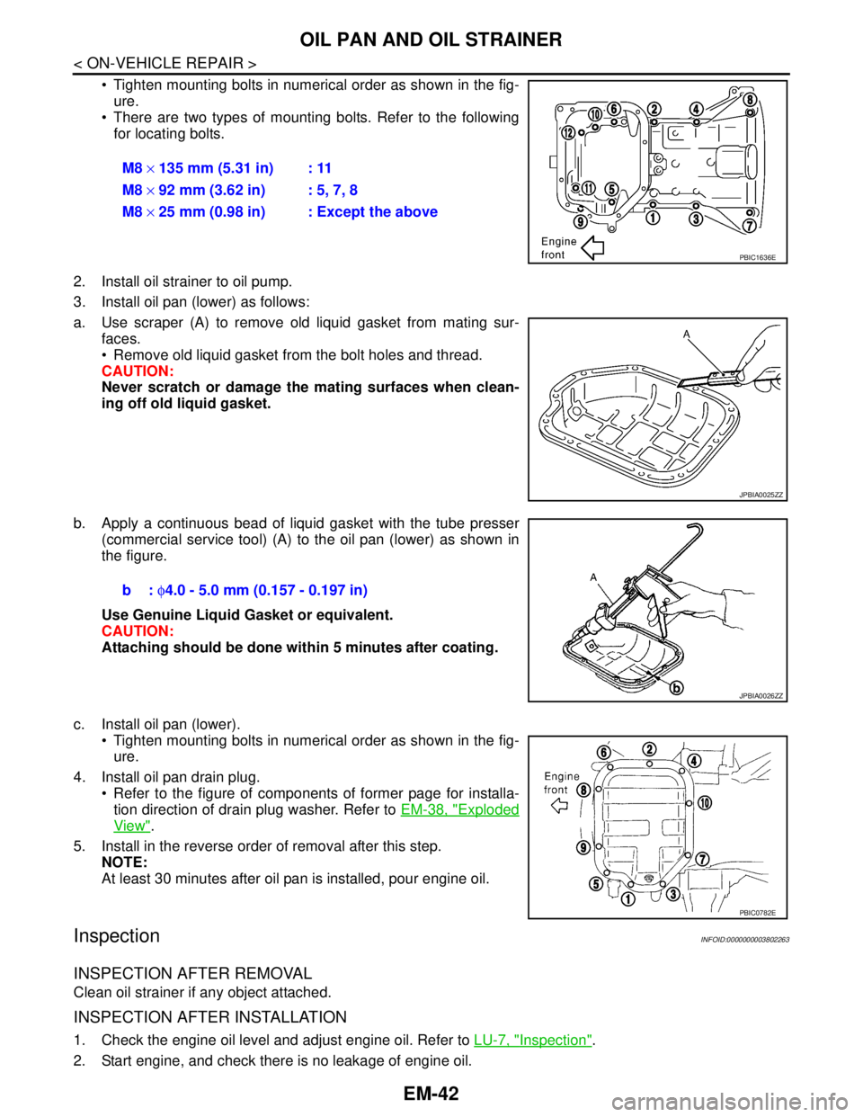 NISSAN TEANA 2008  Service Manual EM-42
< ON-VEHICLE REPAIR >
OIL PAN AND OIL STRAINER
 Tighten mounting bolts in numerical order as shown in the fig-
ure.
 There are two types of mounting bolts. Refer to the following
for locating 