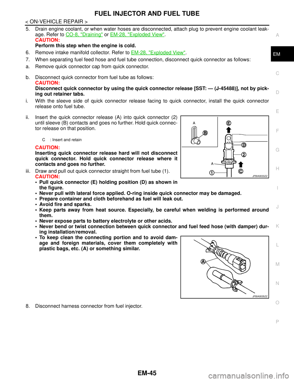 NISSAN TEANA 2008  Service Manual FUEL INJECTOR AND FUEL TUBE
EM-45
< ON-VEHICLE REPAIR >
C
D
E
F
G
H
I
J
K
L
MA
EM
N
P O
5. Drain engine coolant, or when water hoses are disconnected, attach plug to prevent engine coolant leak-
age. 