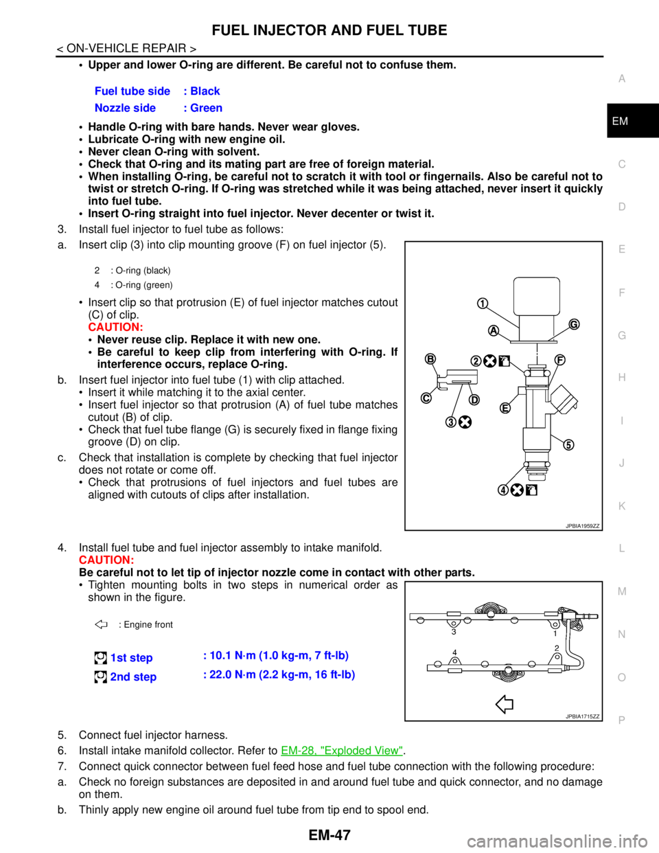 NISSAN TEANA 2008  Service Manual FUEL INJECTOR AND FUEL TUBE
EM-47
< ON-VEHICLE REPAIR >
C
D
E
F
G
H
I
J
K
L
MA
EM
N
P O
 Upper and lower O-ring are different. Be careful not to confuse them.
 Handle O-ring with bare hands. Never w