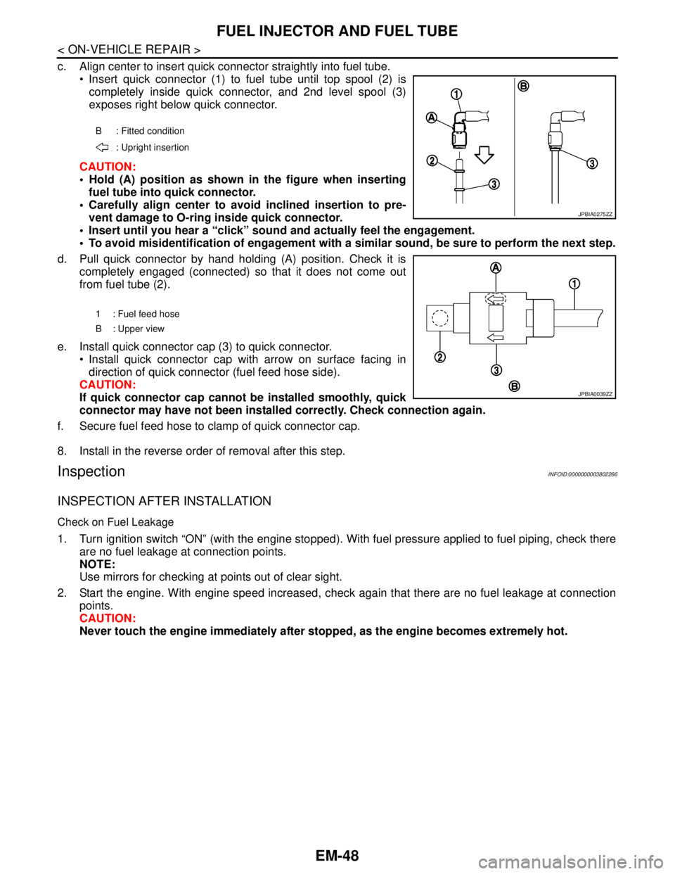 NISSAN TEANA 2008  Service Manual EM-48
< ON-VEHICLE REPAIR >
FUEL INJECTOR AND FUEL TUBE
c. Align center to insert quick connector straightly into fuel tube.
 Insert quick connector (1) to fuel tube until top spool (2) is
completely