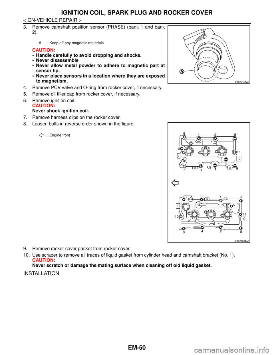 NISSAN TEANA 2008  Service Manual EM-50
< ON-VEHICLE REPAIR >
IGNITION COIL, SPARK PLUG AND ROCKER COVER
3. Remove camshaft position sensor (PHASE) (bank 1 and bank
2).
CAUTION:
 Handle carefully to avoid dropping and shocks.
 Never