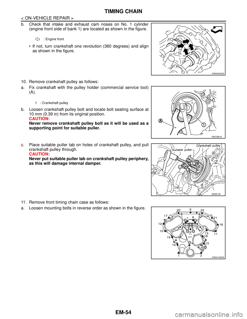NISSAN TEANA 2008  Service Manual EM-54
< ON-VEHICLE REPAIR >
TIMING CHAIN
b. Check that intake and exhaust cam noses on No. 1 cylinder
(engine front side of bank 1) are located as shown in the figure.
 If not, turn crankshaft one re