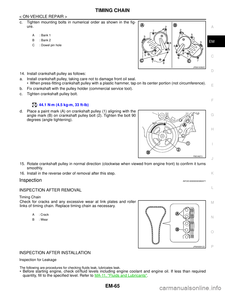 NISSAN TEANA 2008  Service Manual TIMING CHAIN
EM-65
< ON-VEHICLE REPAIR >
C
D
E
F
G
H
I
J
K
L
MA
EM
N
P O
c. Tighten mounting bolts in numerical order as shown in the fig-
ure.
14. Install crankshaft pulley as follows:
a. Install cra