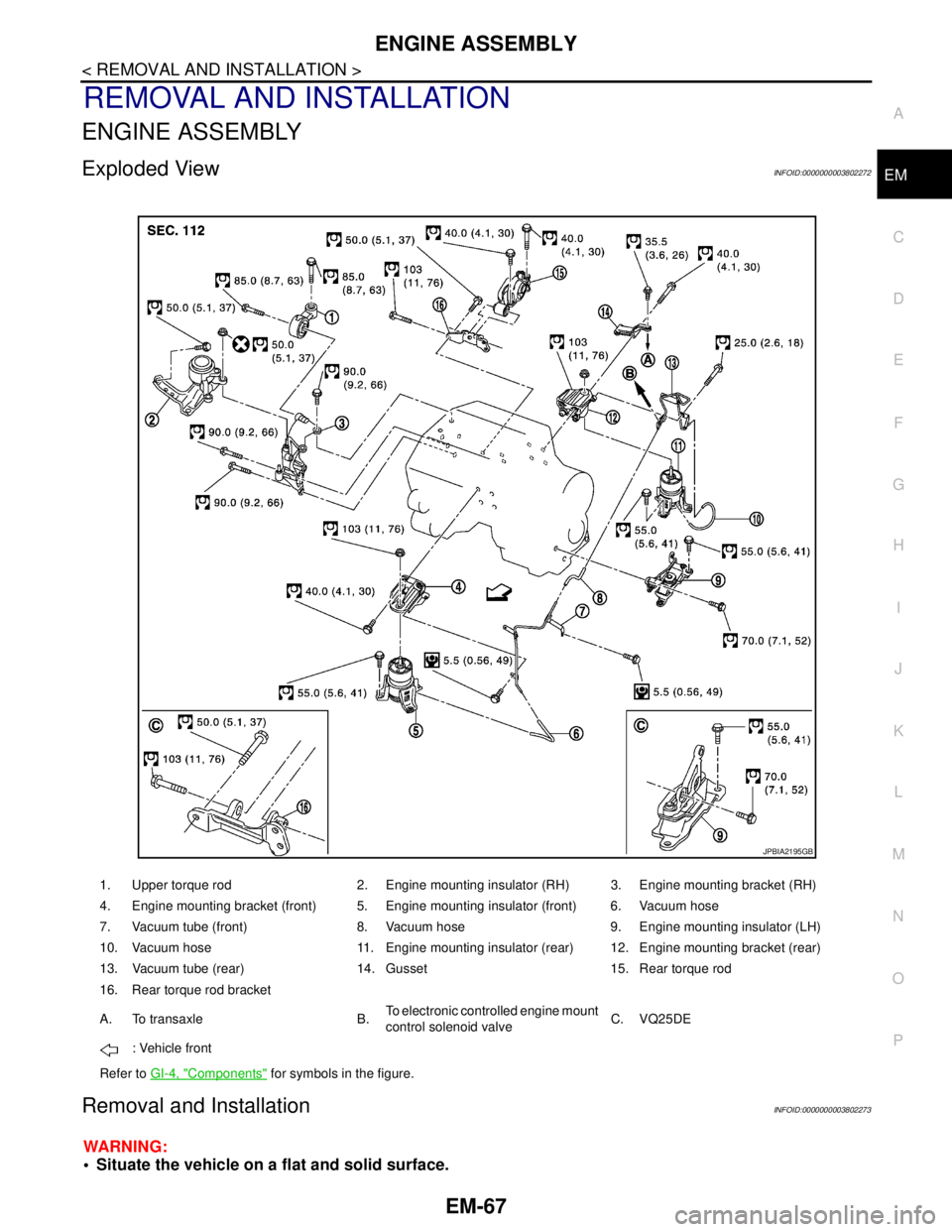 NISSAN TEANA 2008  Service Manual ENGINE ASSEMBLY
EM-67
< REMOVAL AND INSTALLATION >
C
D
E
F
G
H
I
J
K
L
MA
EM
N
P O
REMOVAL AND INSTALLATION
ENGINE ASSEMBLY
Exploded ViewINFOID:0000000003802272
Removal and InstallationINFOID:00000000