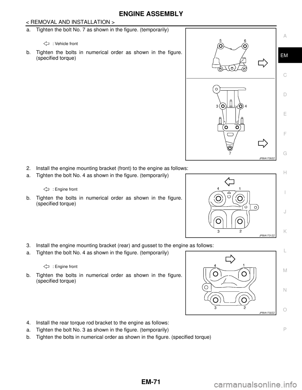 NISSAN TEANA 2008  Service Manual ENGINE ASSEMBLY
EM-71
< REMOVAL AND INSTALLATION >
C
D
E
F
G
H
I
J
K
L
MA
EM
N
P O
a. Tighten the bolt No. 7 as shown in the figure. (temporarily)
b. Tighten the bolts in numerical order as shown in t