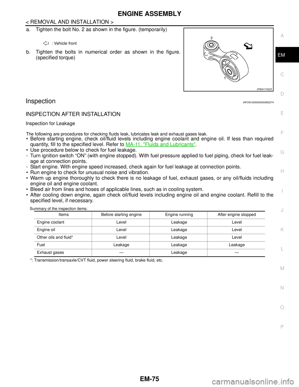 NISSAN TEANA 2008  Service Manual ENGINE ASSEMBLY
EM-75
< REMOVAL AND INSTALLATION >
C
D
E
F
G
H
I
J
K
L
MA
EM
N
P O
a. Tighten the bolt No. 2 as shown in the figure. (temporarily)
b. Tighten the bolts in numerical order as shown in t