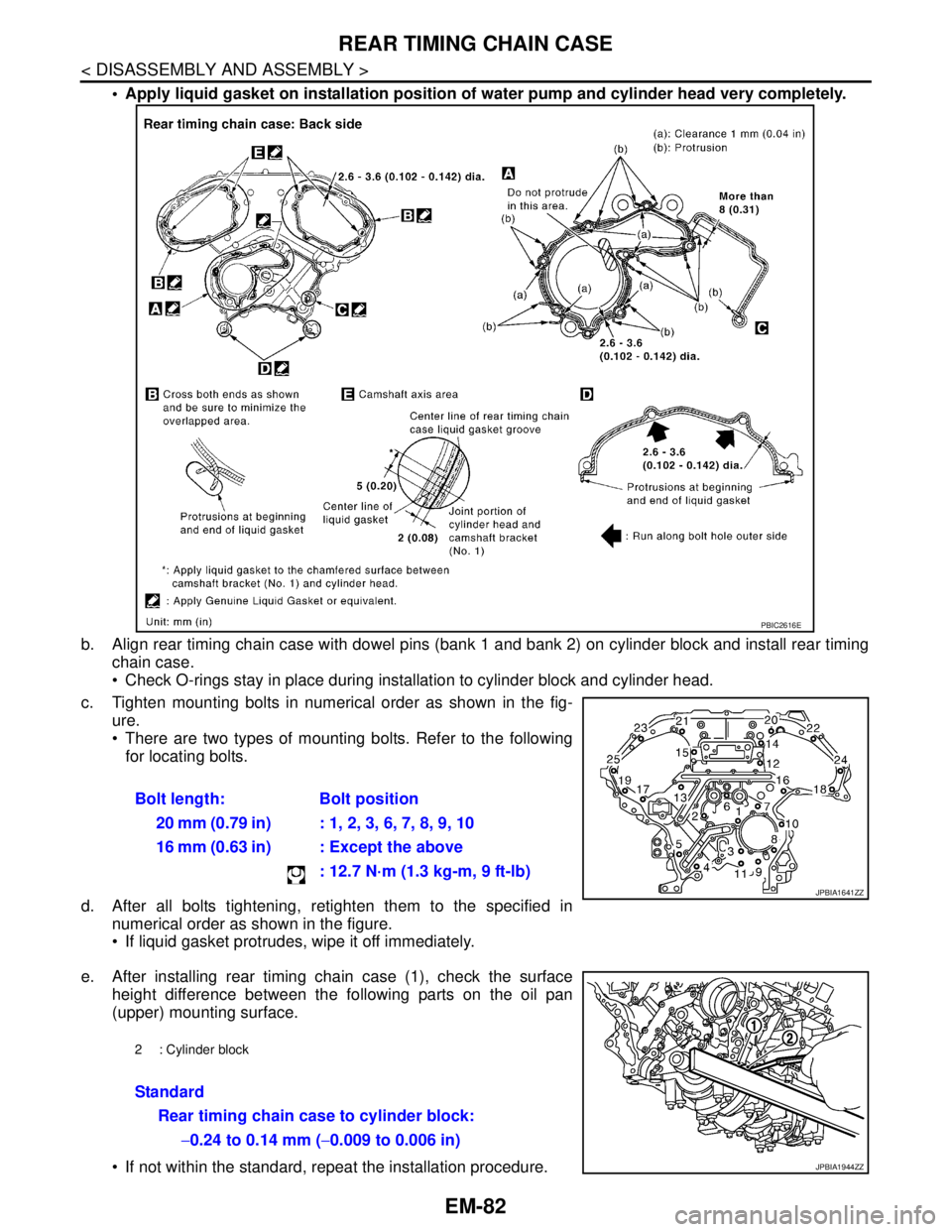 NISSAN TEANA 2008  Service Manual EM-82
< DISASSEMBLY AND ASSEMBLY >
REAR TIMING CHAIN CASE
 Apply liquid gasket on installation position of water pump and cylinder head very completely.
b. Align rear timing chain case with dowel pin