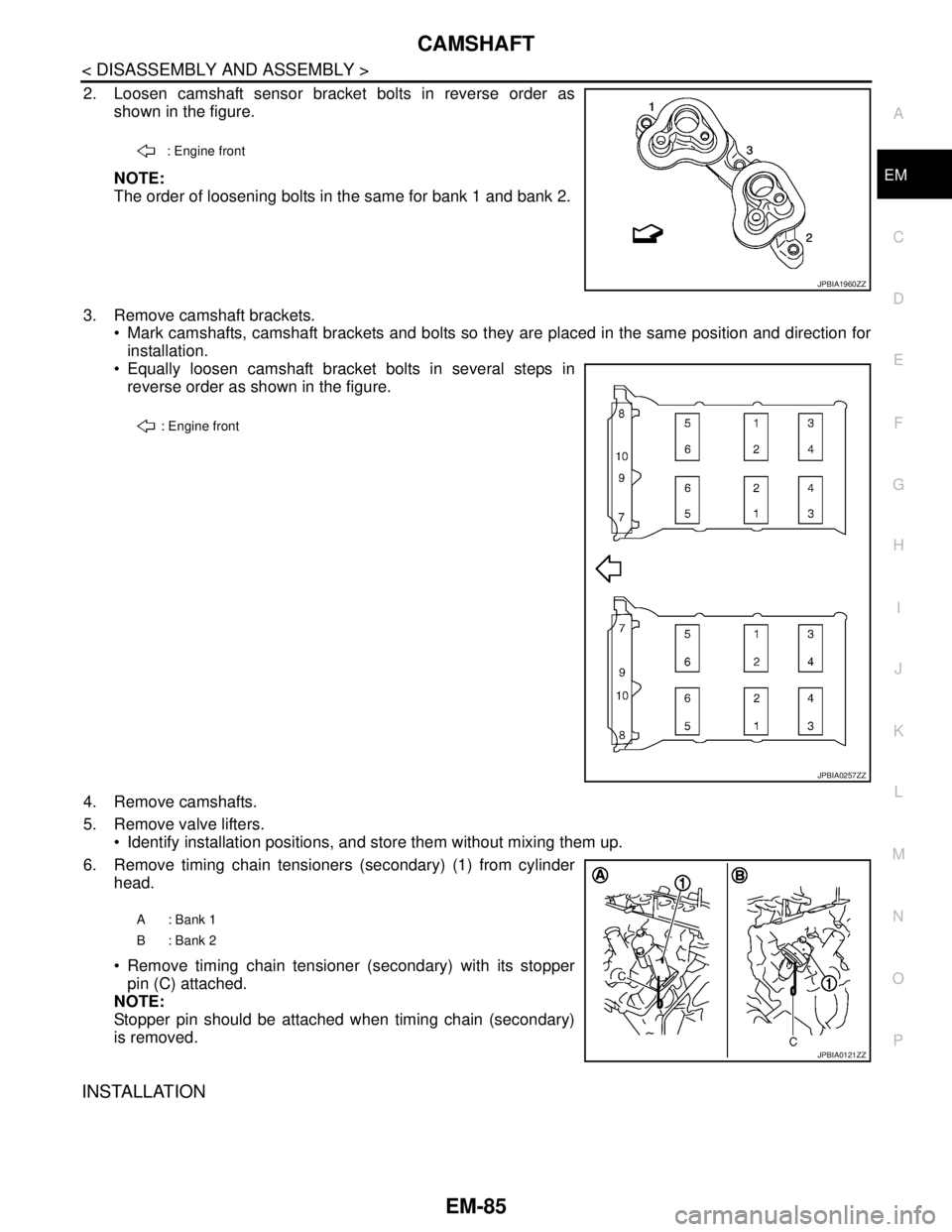 NISSAN TEANA 2008  Service Manual CAMSHAFT
EM-85
< DISASSEMBLY AND ASSEMBLY >
C
D
E
F
G
H
I
J
K
L
MA
EM
N
P O
2. Loosen camshaft sensor bracket bolts in reverse order as
shown in the figure.
NOTE:
The order of loosening bolts in the s