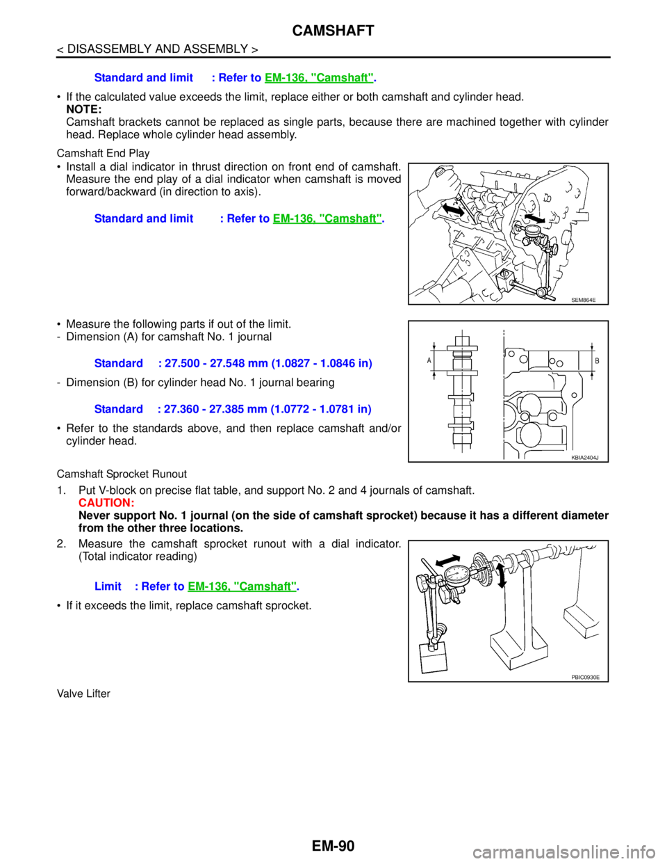 NISSAN TEANA 2008  Service Manual EM-90
< DISASSEMBLY AND ASSEMBLY >
CAMSHAFT
 If the calculated value exceeds the limit, replace either or both camshaft and cylinder head.
NOTE:
Camshaft brackets cannot be replaced as single parts, 