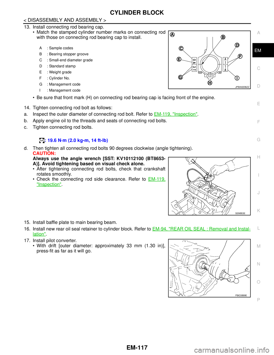 NISSAN TEANA 2008  Service Manual CYLINDER BLOCK
EM-117
< DISASSEMBLY AND ASSEMBLY >
C
D
E
F
G
H
I
J
K
L
MA
EM
N
P O
13. Install connecting rod bearing cap.
 Match the stamped cylinder number marks on connecting rod
with those on con