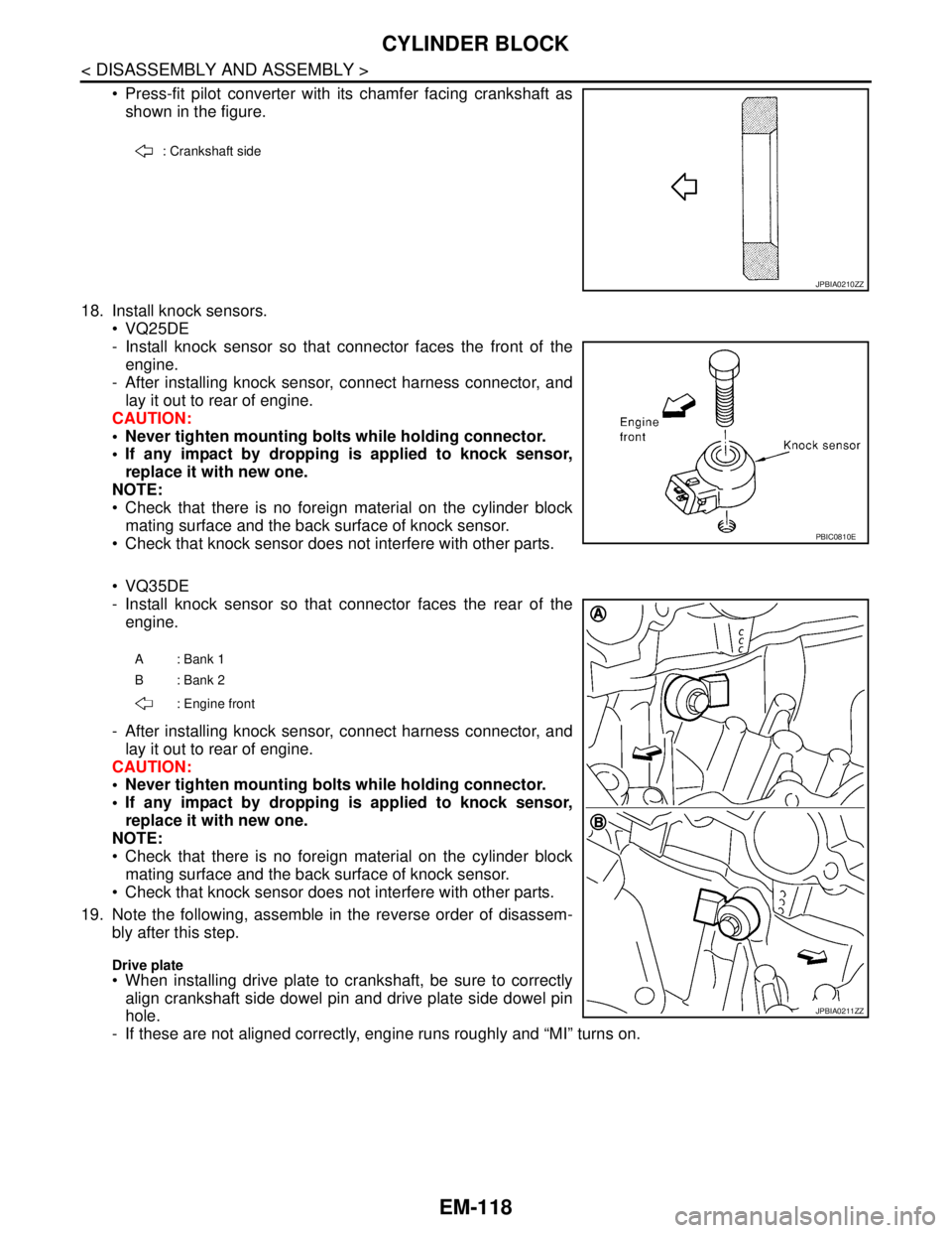 NISSAN TEANA 2008  Service Manual EM-118
< DISASSEMBLY AND ASSEMBLY >
CYLINDER BLOCK
 Press-fit pilot converter with its chamfer facing crankshaft as
shown in the figure.
18. Install knock sensors.
 VQ25DE
- Install knock sensor so 