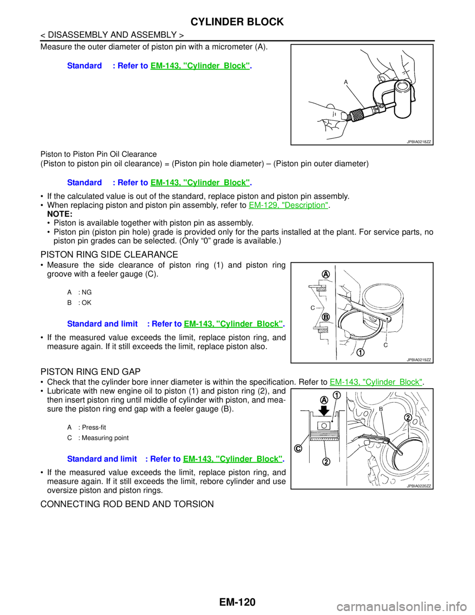 NISSAN TEANA 2008  Service Manual EM-120
< DISASSEMBLY AND ASSEMBLY >
CYLINDER BLOCK
Measure the outer diameter of piston pin with a micrometer (A).
Piston to Piston Pin Oil Clearance
(Piston to piston pin oil clearance) = (Piston pin