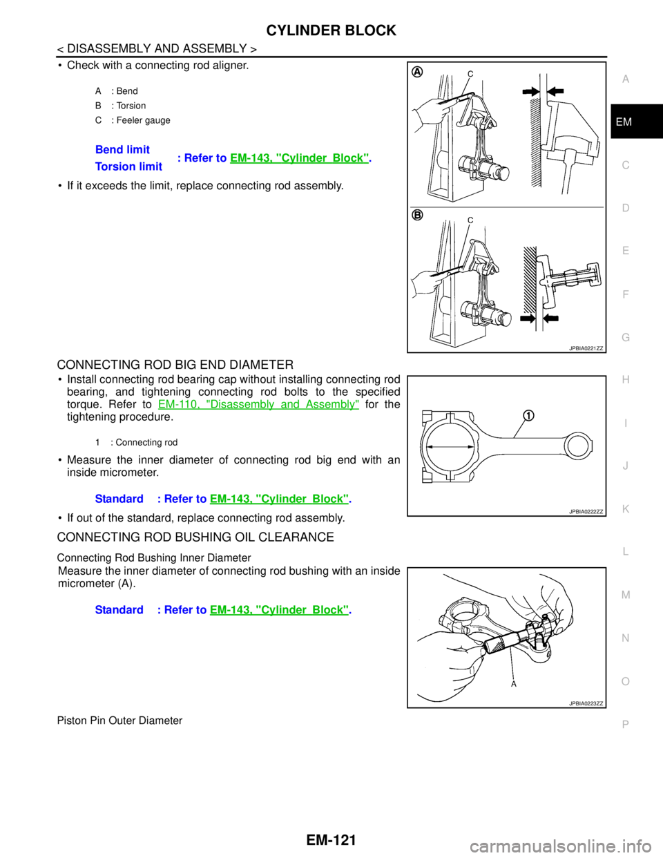 NISSAN TEANA 2008  Service Manual CYLINDER BLOCK
EM-121
< DISASSEMBLY AND ASSEMBLY >
C
D
E
F
G
H
I
J
K
L
MA
EM
N
P O
 Check with a connecting rod aligner.
 If it exceeds the limit, replace connecting rod assembly.
CONNECTING ROD BIG