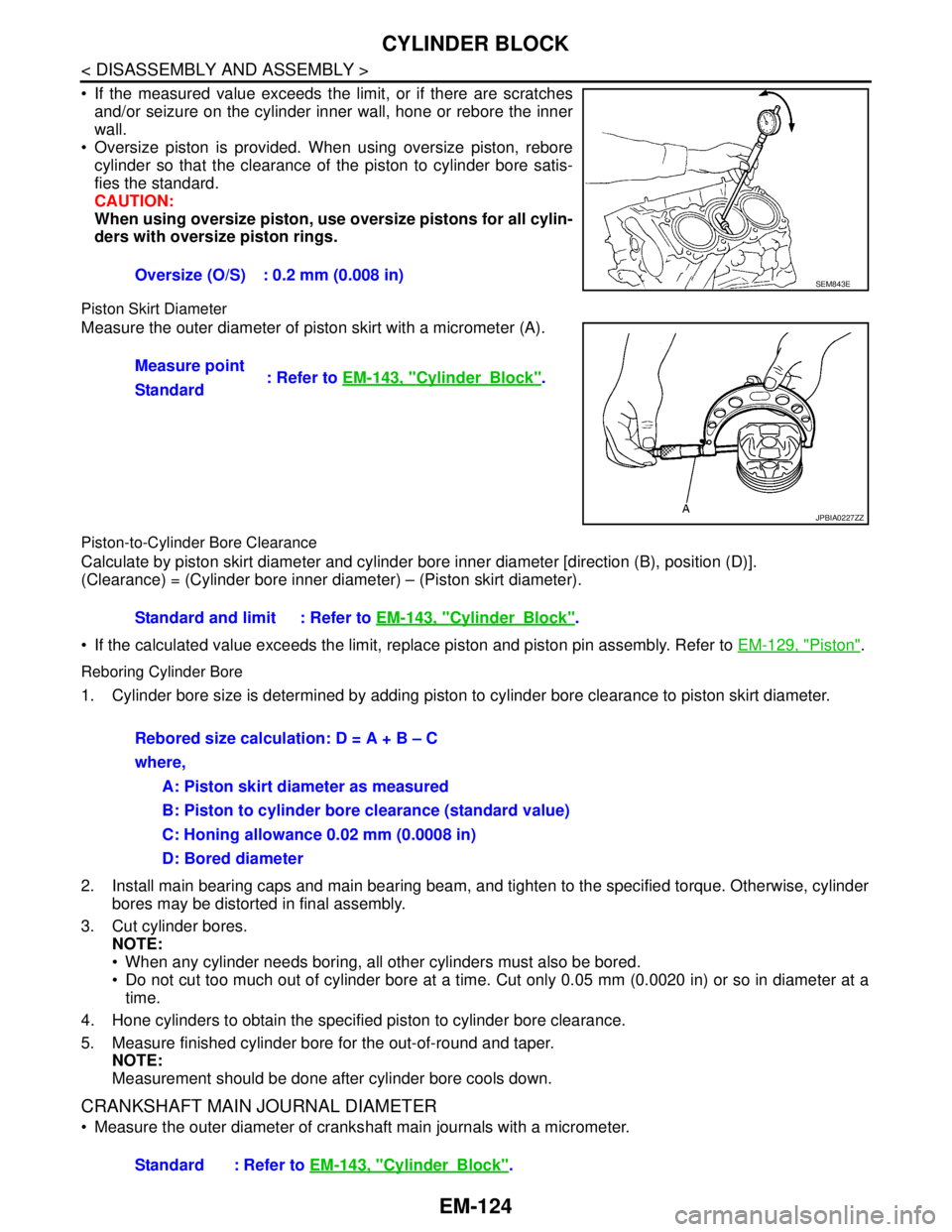 NISSAN TEANA 2008  Service Manual EM-124
< DISASSEMBLY AND ASSEMBLY >
CYLINDER BLOCK
 If the measured value exceeds the limit, or if there are scratches
and/or seizure on the cylinder inner wall, hone or rebore the inner
wall. 
 Ove