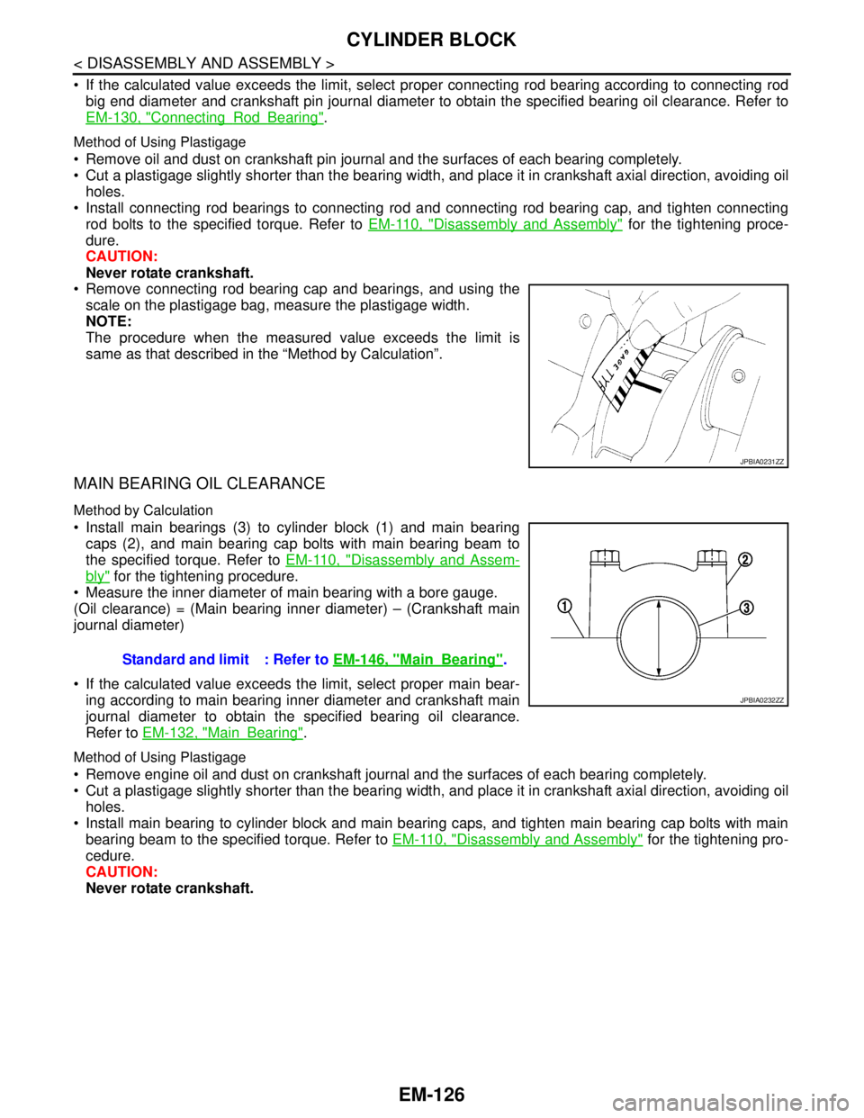 NISSAN TEANA 2008  Service Manual EM-126
< DISASSEMBLY AND ASSEMBLY >
CYLINDER BLOCK
 If the calculated value exceeds the limit, select proper connecting rod bearing according to connecting rod
big end diameter and crankshaft pin jou