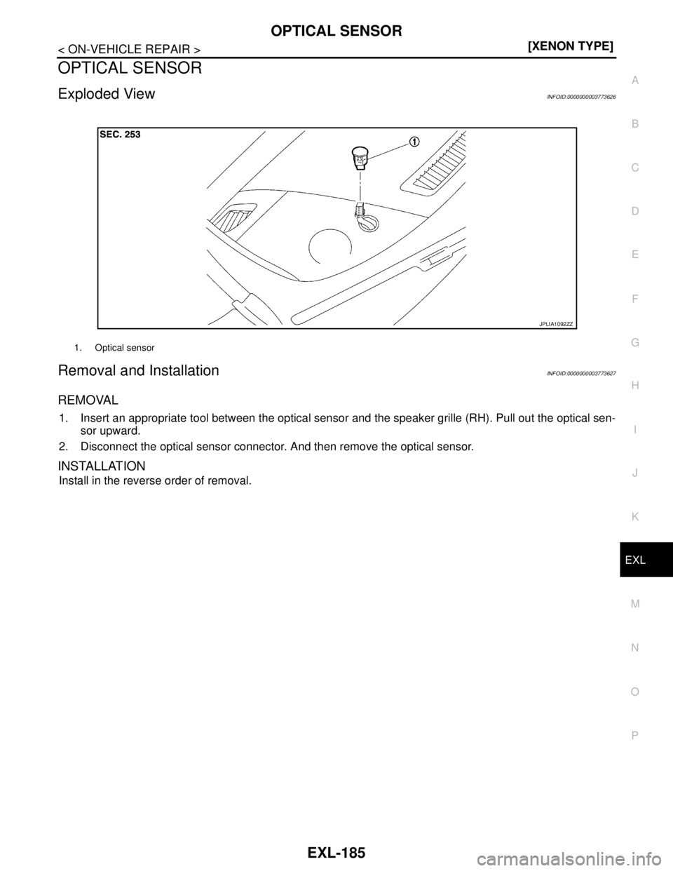 NISSAN TEANA 2008  Service Manual OPTICAL SENSOR
EXL-185
< ON-VEHICLE REPAIR >[XENON TYPE]
C
D
E
F
G
H
I
J
K
MA
B
EXL
N
O
P
OPTICAL SENSOR
Exploded ViewINFOID:0000000003773626
Removal and InstallationINFOID:0000000003773627
REMOVAL
1.