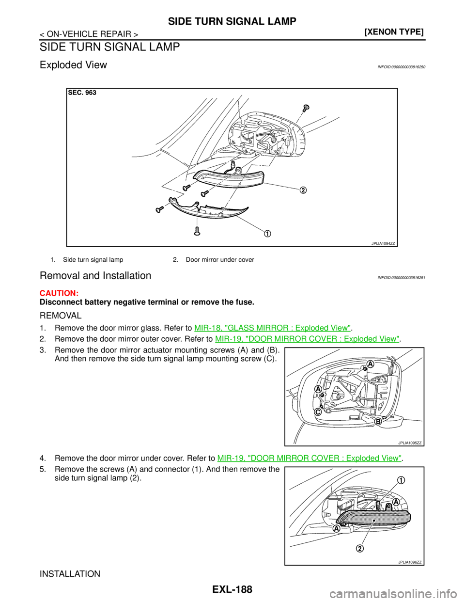 NISSAN TEANA 2008  Service Manual EXL-188
< ON-VEHICLE REPAIR >[XENON TYPE]
SIDE TURN SIGNAL LAMP
SIDE TURN SIGNAL LAMP
Exploded ViewINFOID:0000000003816250
Removal and InstallationINFOID:0000000003816251
CAUTION:
Disconnect battery n