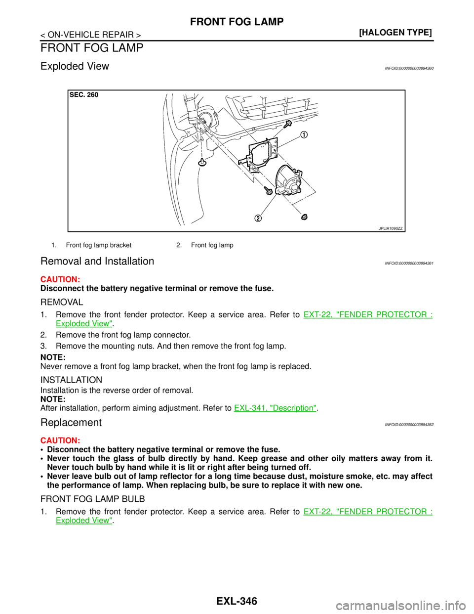 NISSAN TEANA 2008  Service Manual EXL-346
< ON-VEHICLE REPAIR >[HALOGEN TYPE]
FRONT FOG LAMP
FRONT FOG LAMP
Exploded ViewINFOID:0000000003894360
Removal and InstallationINFOID:0000000003894361
CAUTION:
Disconnect the battery negative 