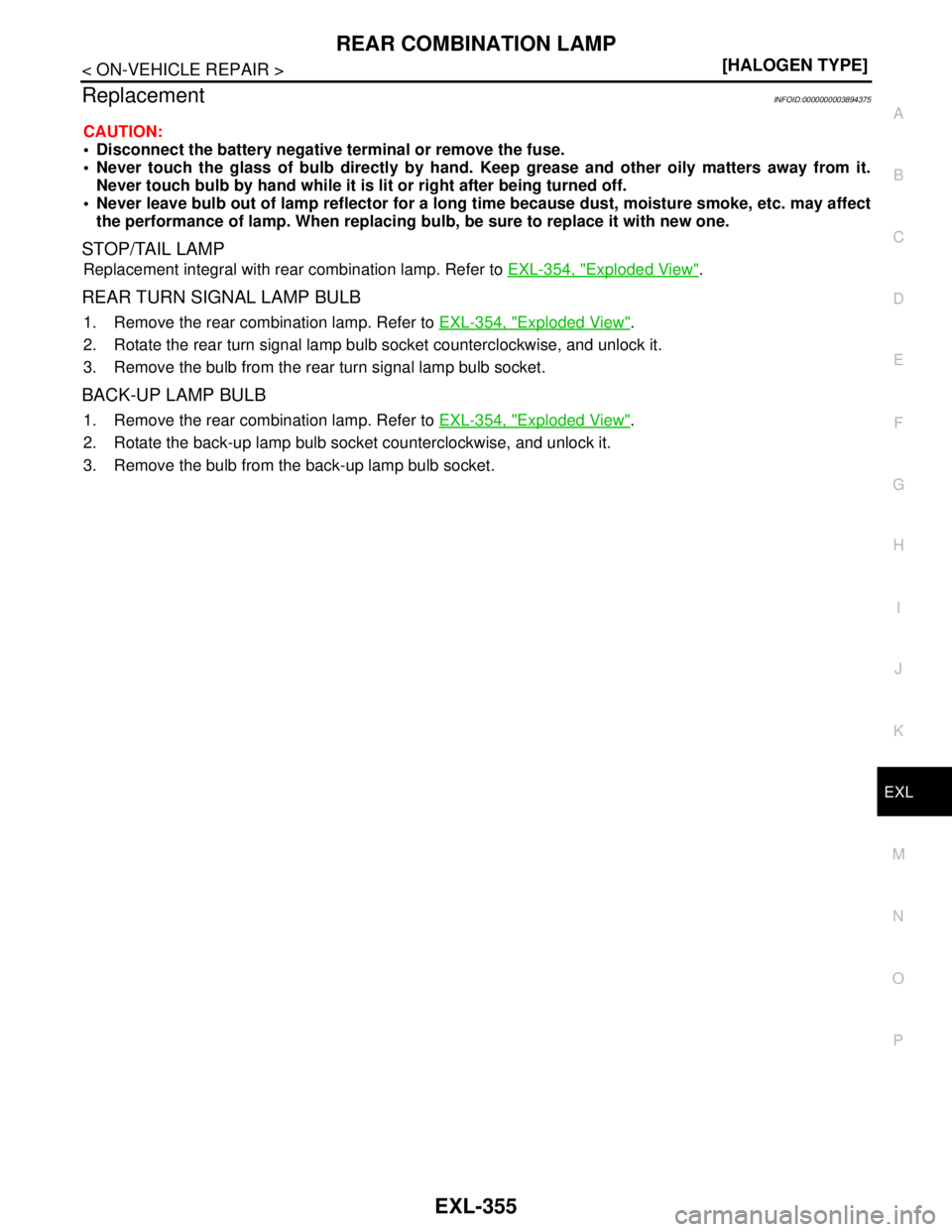 NISSAN TEANA 2008  Service Manual REAR COMBINATION LAMP
EXL-355
< ON-VEHICLE REPAIR >[HALOGEN TYPE]
C
D
E
F
G
H
I
J
K
MA
B
EXL
N
O
P
ReplacementINFOID:0000000003894375
CAUTION:
 Disconnect the battery negative terminal or remove the 