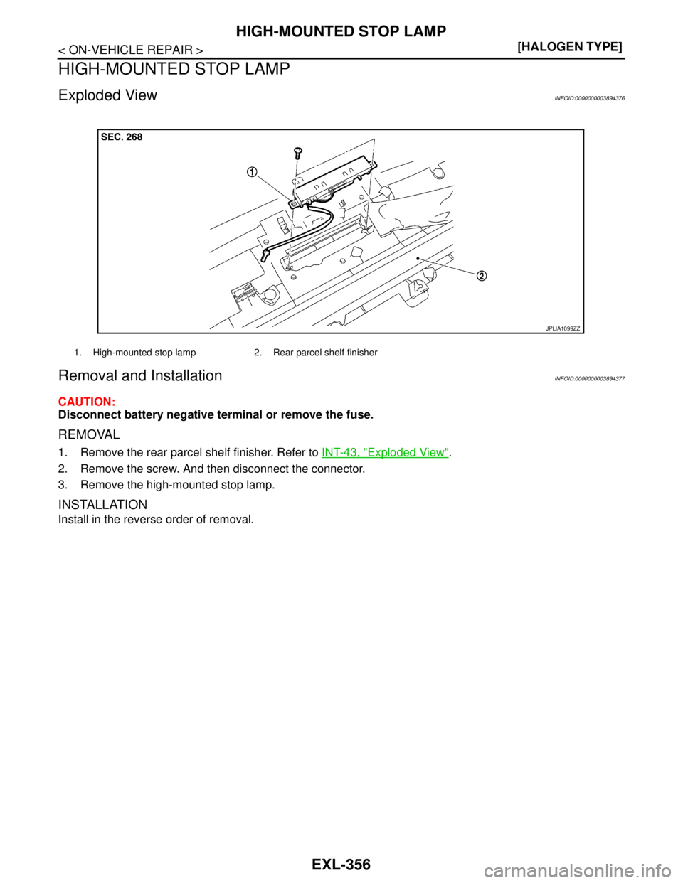 NISSAN TEANA 2008  Service Manual EXL-356
< ON-VEHICLE REPAIR >[HALOGEN TYPE]
HIGH-MOUNTED STOP LAMP
HIGH-MOUNTED STOP LAMP
Exploded ViewINFOID:0000000003894376
Removal and InstallationINFOID:0000000003894377
CAUTION:
Disconnect batte