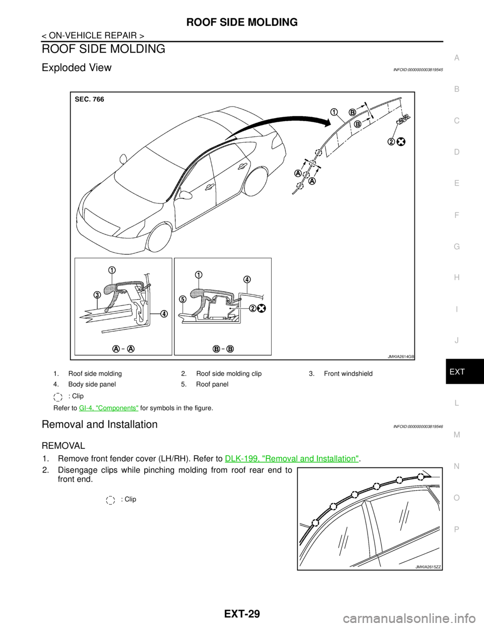 NISSAN TEANA 2008  Service Manual ROOF SIDE MOLDING
EXT-29
< ON-VEHICLE REPAIR >
C
D
E
F
G
H
I
J
L
MA
B
EXT
N
O
P
ROOF SIDE MOLDING
Exploded ViewINFOID:0000000003819545
Removal and InstallationINFOID:0000000003819546
REMOVAL
1. Remove