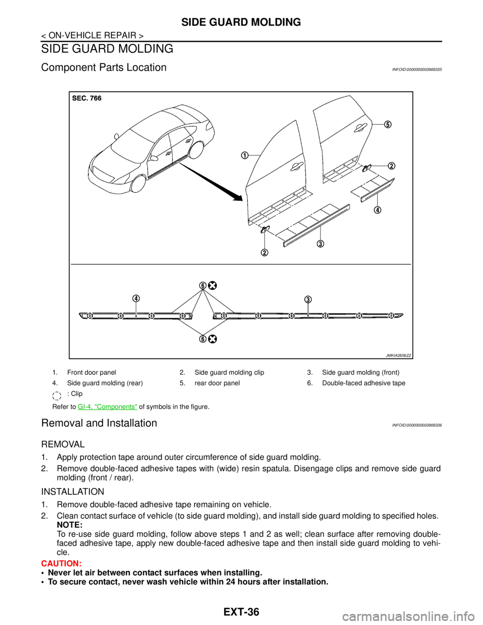 NISSAN TEANA 2008  Service Manual EXT-36
< ON-VEHICLE REPAIR >
SIDE GUARD MOLDING
SIDE GUARD MOLDING
Component Parts LocationINFOID:0000000003869335
Removal and InstallationINFOID:0000000003869336
REMOVAL
1. Apply protection tape arou