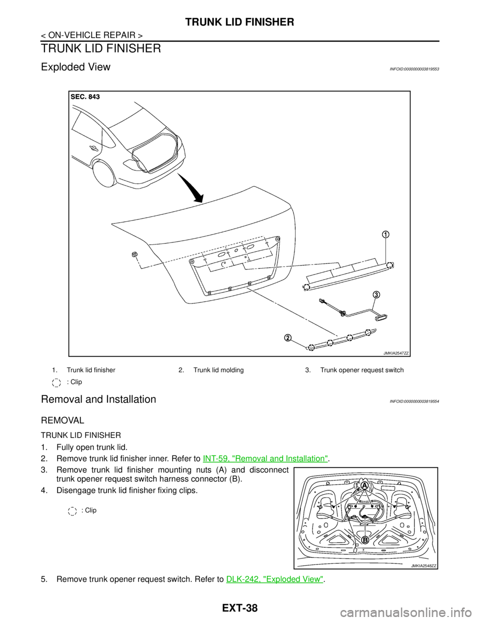 NISSAN TEANA 2008  Service Manual EXT-38
< ON-VEHICLE REPAIR >
TRUNK LID FINISHER
TRUNK LID FINISHER
Exploded ViewINFOID:0000000003819553
Removal and InstallationINFOID:0000000003819554
REMOVAL
TRUNK LID FINISHER
1. Fully open trunk l