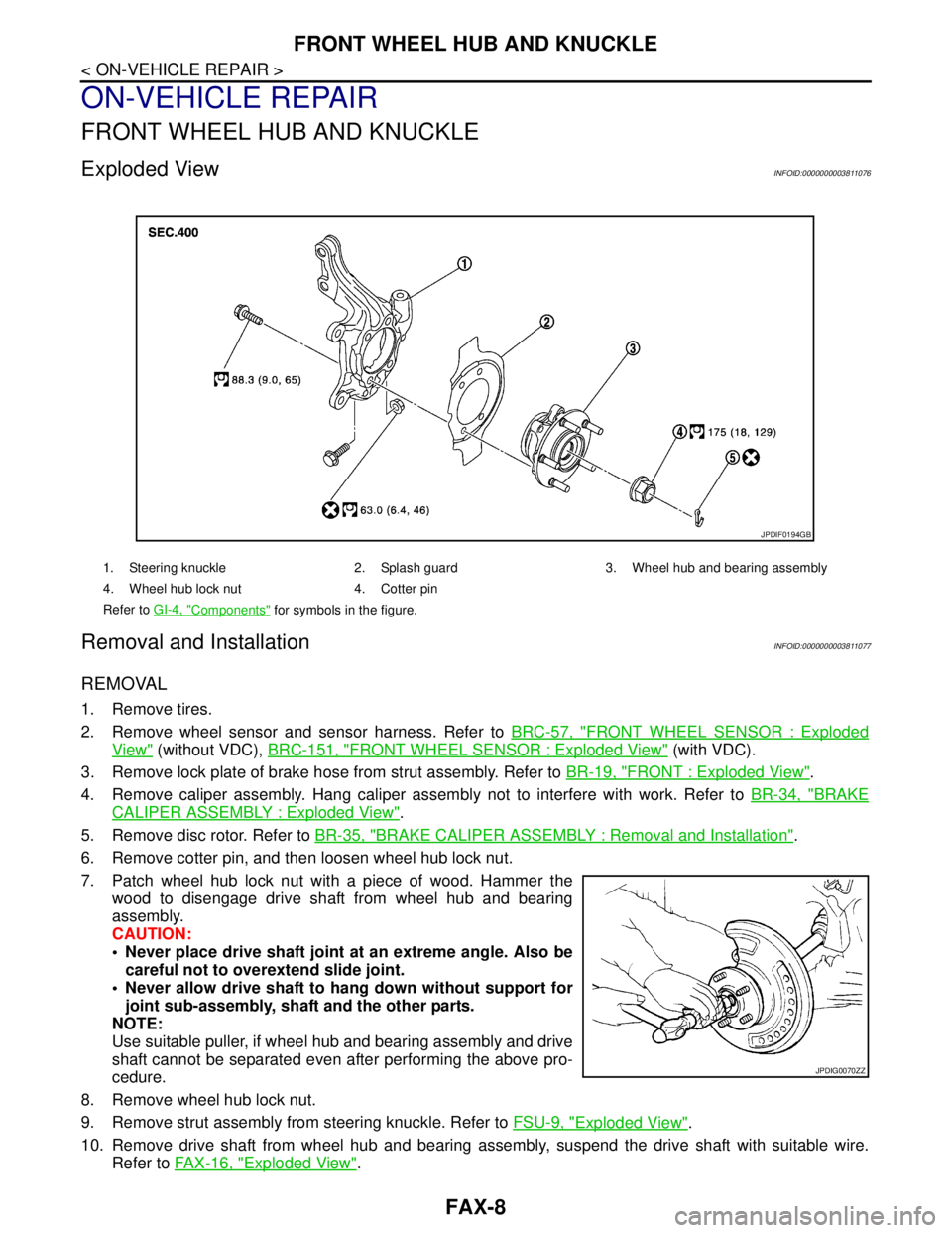 NISSAN TEANA 2008  Service Manual FAX-8
< ON-VEHICLE REPAIR >
FRONT WHEEL HUB AND KNUCKLE
ON-VEHICLE REPAIR
FRONT WHEEL HUB AND KNUCKLE
Exploded ViewINFOID:0000000003811076
Removal and InstallationINFOID:0000000003811077
REMOVAL
1. Re