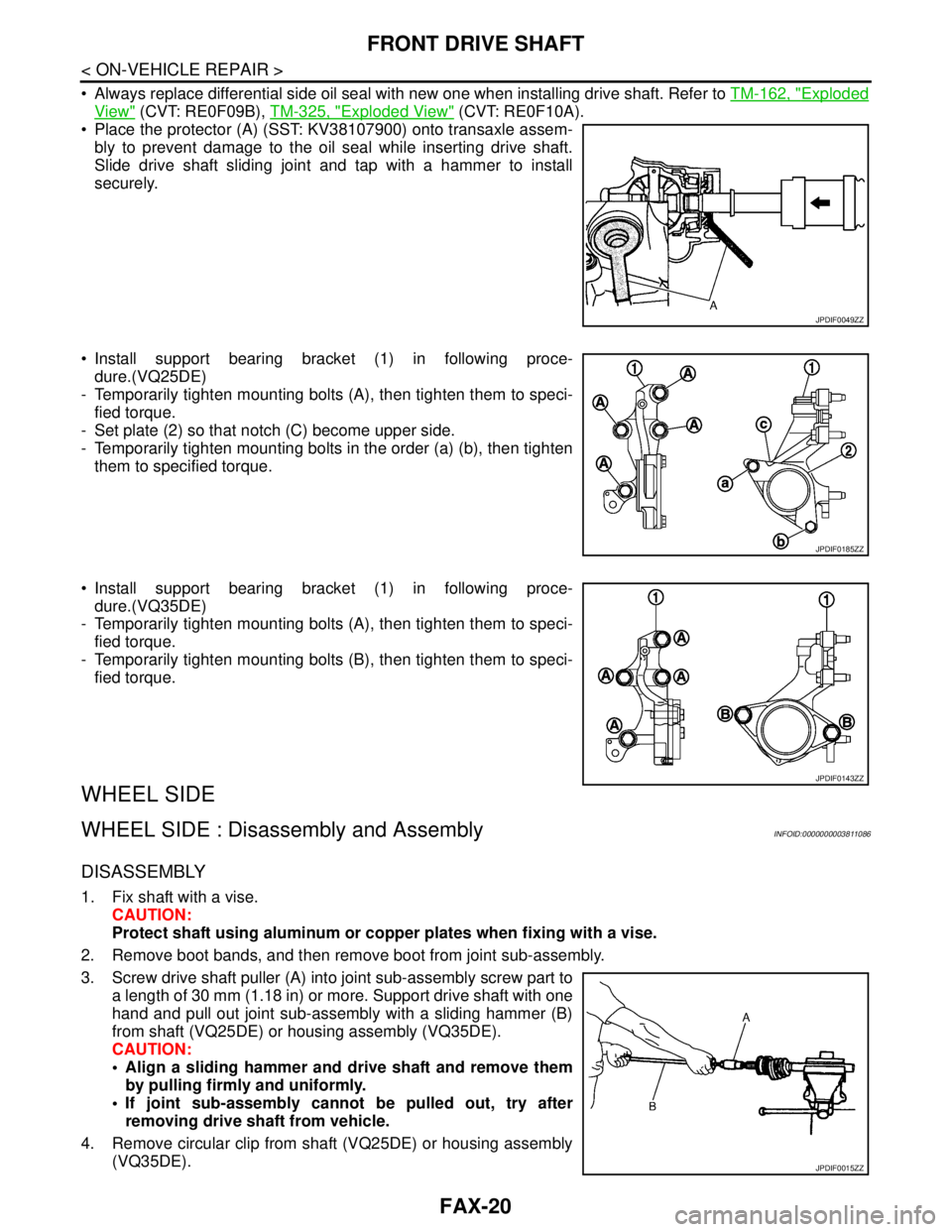 NISSAN TEANA 2008  Service Manual FAX-20
< ON-VEHICLE REPAIR >
FRONT DRIVE SHAFT
 Always replace differential side oil seal with new one when installing drive shaft. Refer to TM-162, "Exploded
View" (CVT: RE0F09B), TM-325, "Exploded 