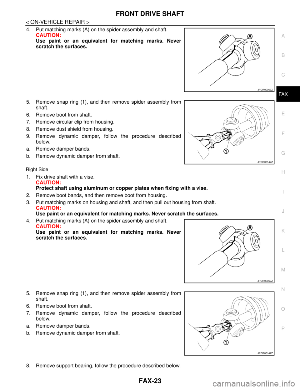 NISSAN TEANA 2008  Service Manual FRONT DRIVE SHAFT
FAX-23
< ON-VEHICLE REPAIR >
C
E
F
G
H
I
J
K
L
MA
B
FA X
N
O
P
4. Put matching marks (A) on the spider assembly and shaft.
CAUTION:
Use paint or an equivalent for matching marks. Nev