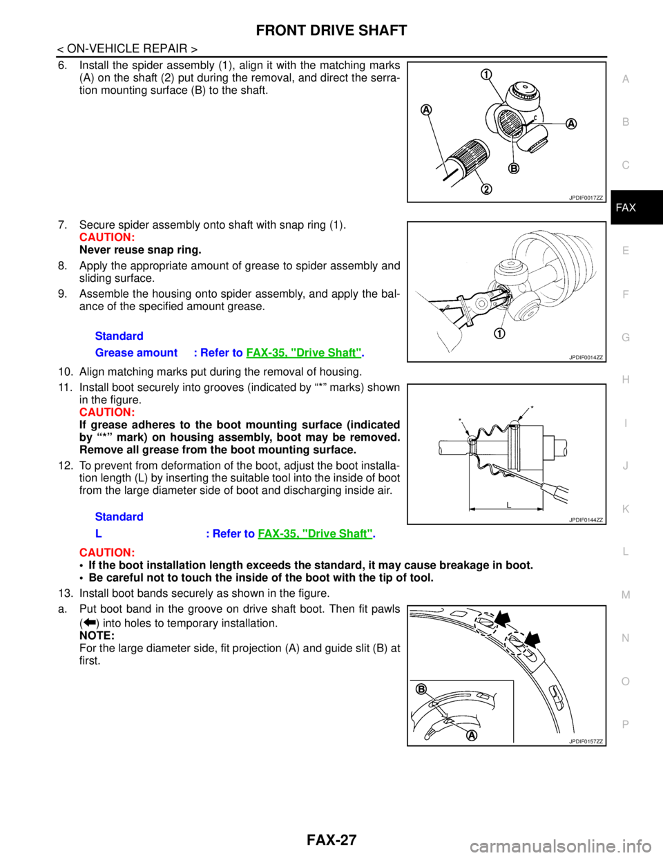 NISSAN TEANA 2008  Service Manual FRONT DRIVE SHAFT
FAX-27
< ON-VEHICLE REPAIR >
C
E
F
G
H
I
J
K
L
MA
B
FA X
N
O
P
6. Install the spider assembly (1), align it with the matching marks
(A) on the shaft (2) put during the removal, and d