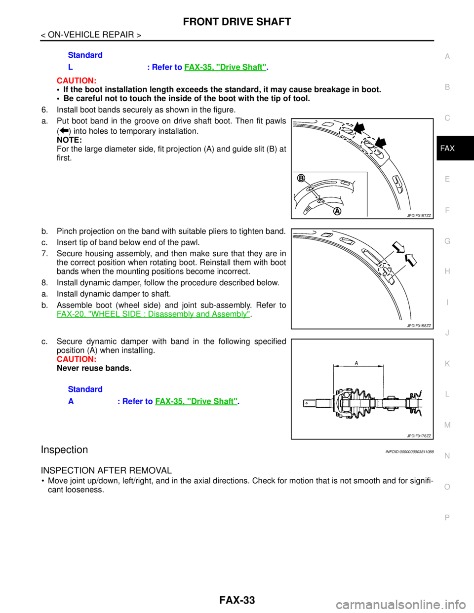 NISSAN TEANA 2008  Service Manual FRONT DRIVE SHAFT
FAX-33
< ON-VEHICLE REPAIR >
C
E
F
G
H
I
J
K
L
MA
B
FA X
N
O
P
CAUTION:
 If the boot installation length exceeds the standard, it may cause breakage in boot.
 Be careful not to tou
