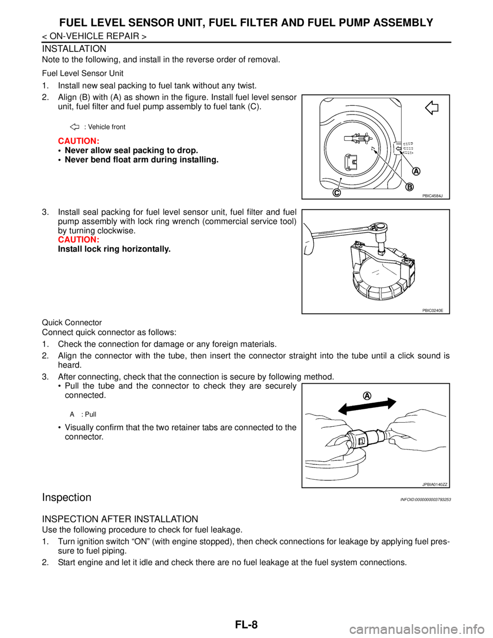 NISSAN TEANA 2008  Service Manual FL-8
< ON-VEHICLE REPAIR >
FUEL LEVEL SENSOR UNIT, FUEL FILTER AND FUEL PUMP ASSEMBLY
INSTALLATION
Note to the following, and install in the reverse order of removal.
Fuel Level Sensor Unit
1. Install