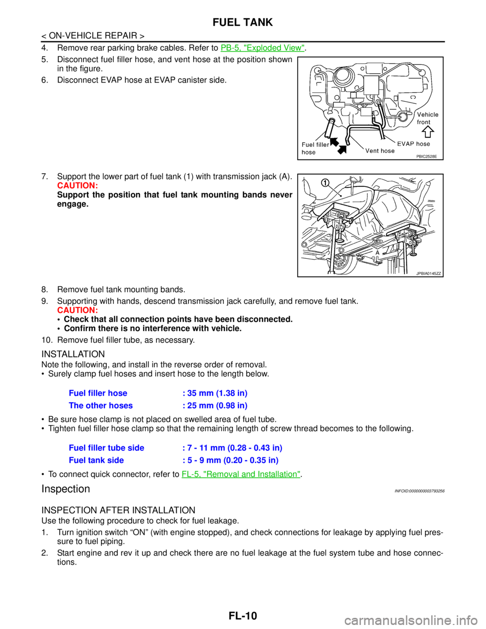 NISSAN TEANA 2008  Service Manual FL-10
< ON-VEHICLE REPAIR >
FUEL TANK
4. Remove rear parking brake cables. Refer to PB-5, "Exploded View".
5. Disconnect fuel filler hose, and vent hose at the position shown
in the figure.
6. Disconn