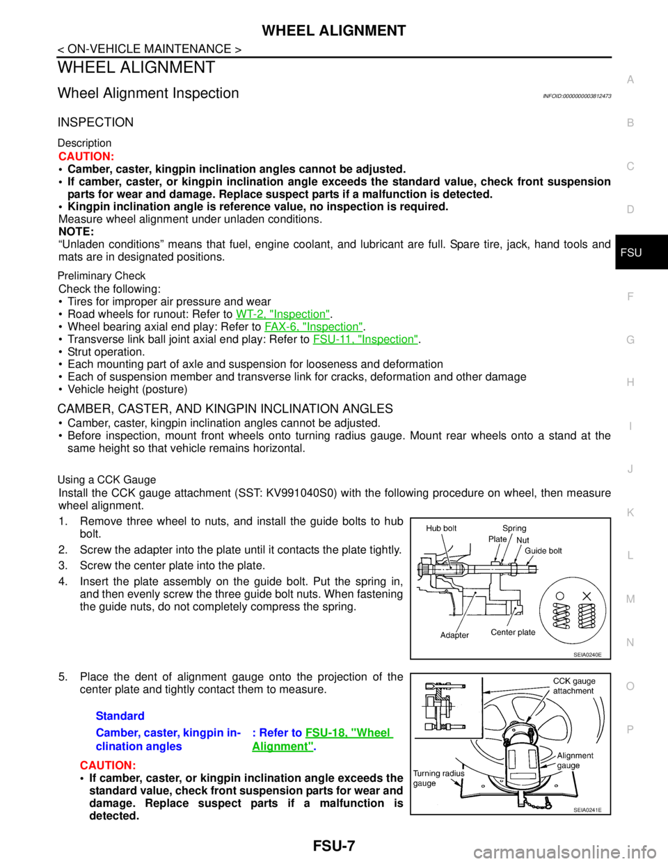 NISSAN TEANA 2008  Service Manual WHEEL ALIGNMENT
FSU-7
< ON-VEHICLE MAINTENANCE >
C
D
F
G
H
I
J
K
L
MA
B
FSU
N
O
P
WHEEL ALIGNMENT
Wheel Alignment InspectionINFOID:0000000003812473
INSPECTION
Description
CAUTION:
 Camber, caster, ki