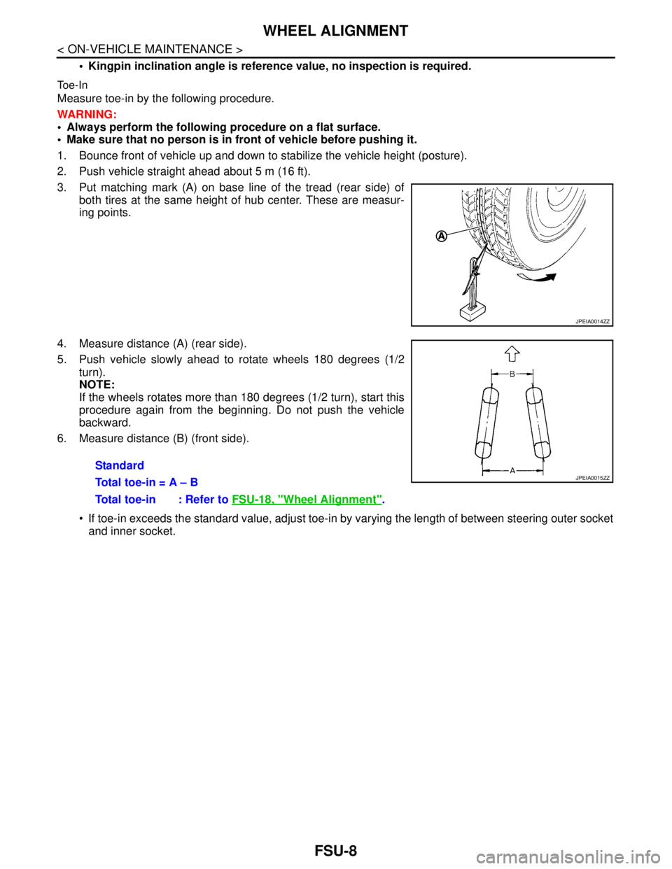 NISSAN TEANA 2008  Service Manual FSU-8
< ON-VEHICLE MAINTENANCE >
WHEEL ALIGNMENT
 Kingpin inclination angle is reference value, no inspection is required.
Toe-In
Measure toe-in by the following procedure.
WARNING:
 Always perform 