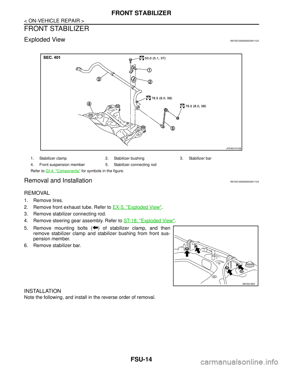 NISSAN TEANA 2008  Service Manual FSU-14
< ON-VEHICLE REPAIR >
FRONT STABILIZER
FRONT STABILIZER
Exploded ViewINFOID:0000000003811123
Removal and InstallationINFOID:0000000003811124
REMOVAL
1. Remove tires.
2. Remove front exhaust tub