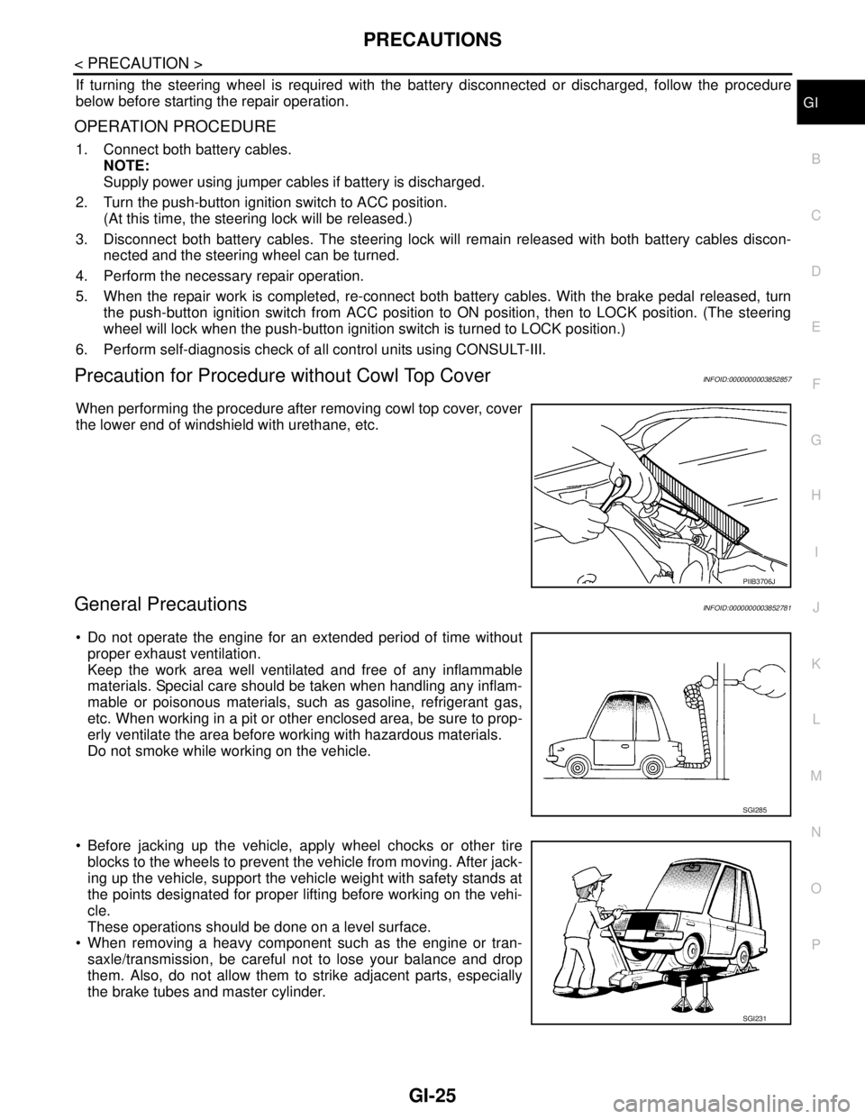 NISSAN TEANA 2008 Service Manual PRECAUTIONS
GI-25
< PRECAUTION >
C
D
E
F
G
H
I
J
K
L
MB
GI
N
O
P
If turning the steering wheel is required with the battery disconnected or discharged, follow the procedure
below before starting the r NISSAN TEANA 2008 Service Manual PRECAUTIONS
GI-25
< PRECAUTION >
C
D
E
F
G
H
I
J
K
L
MB
GI
N
O
P
If turning the steering wheel is required with the battery disconnected or discharged, follow the procedure
below before starting the r